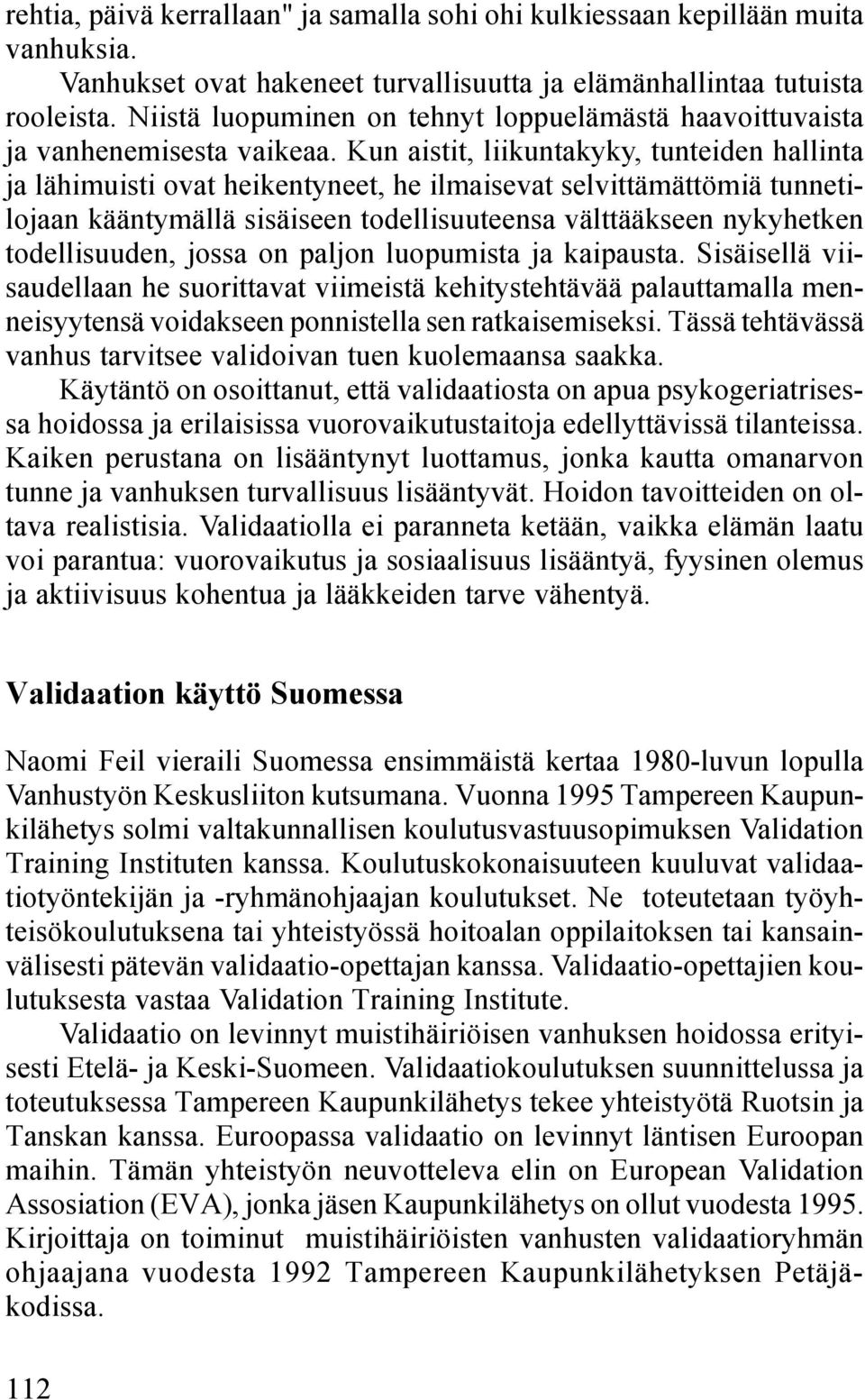 Kun aistit, liikuntakyky, tunteiden hallinta ja lähimuisti ovat heikentyneet, he ilmaisevat selvittämättömiä tunnetilojaan kääntymällä sisäiseen todellisuuteensa välttääkseen nykyhetken