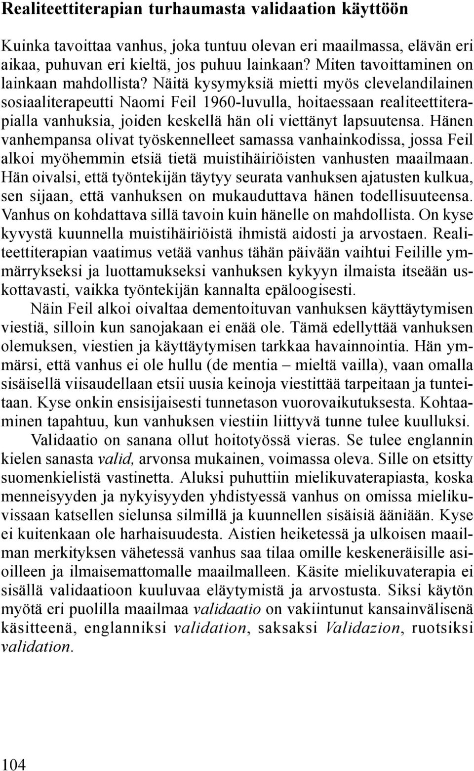 Näitä kysymyksiä mietti myös clevelandilainen sosiaaliterapeutti Naomi Feil 1960-luvulla, hoitaessaan realiteettiterapialla vanhuksia, joiden keskellä hän oli viettänyt lapsuutensa.