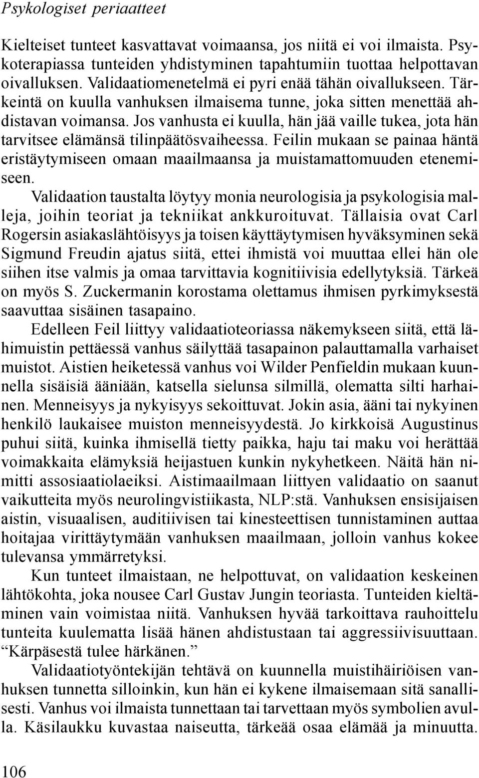 Jos vanhusta ei kuulla, hän jää vaille tukea, jota hän tarvitsee elämänsä tilinpäätösvaiheessa. Feilin mukaan se painaa häntä eristäytymiseen omaan maailmaansa ja muistamattomuuden etenemiseen.