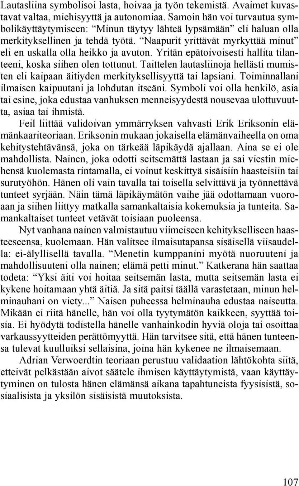 Yritän epätoivoisesti hallita tilanteeni, koska siihen olen tottunut. Taittelen lautasliinoja hellästi mumisten eli kaipaan äitiyden merkityksellisyyttä tai lapsiani.