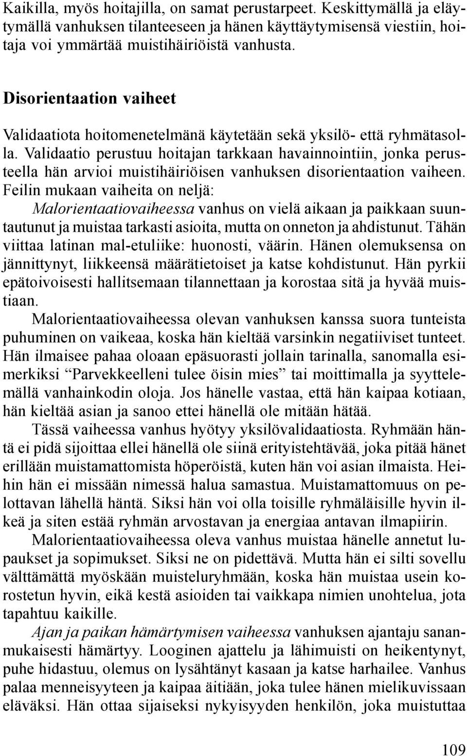 Validaatio perustuu hoitajan tarkkaan havainnointiin, jonka perusteella hän arvioi muistihäiriöisen vanhuksen disorientaation vaiheen.