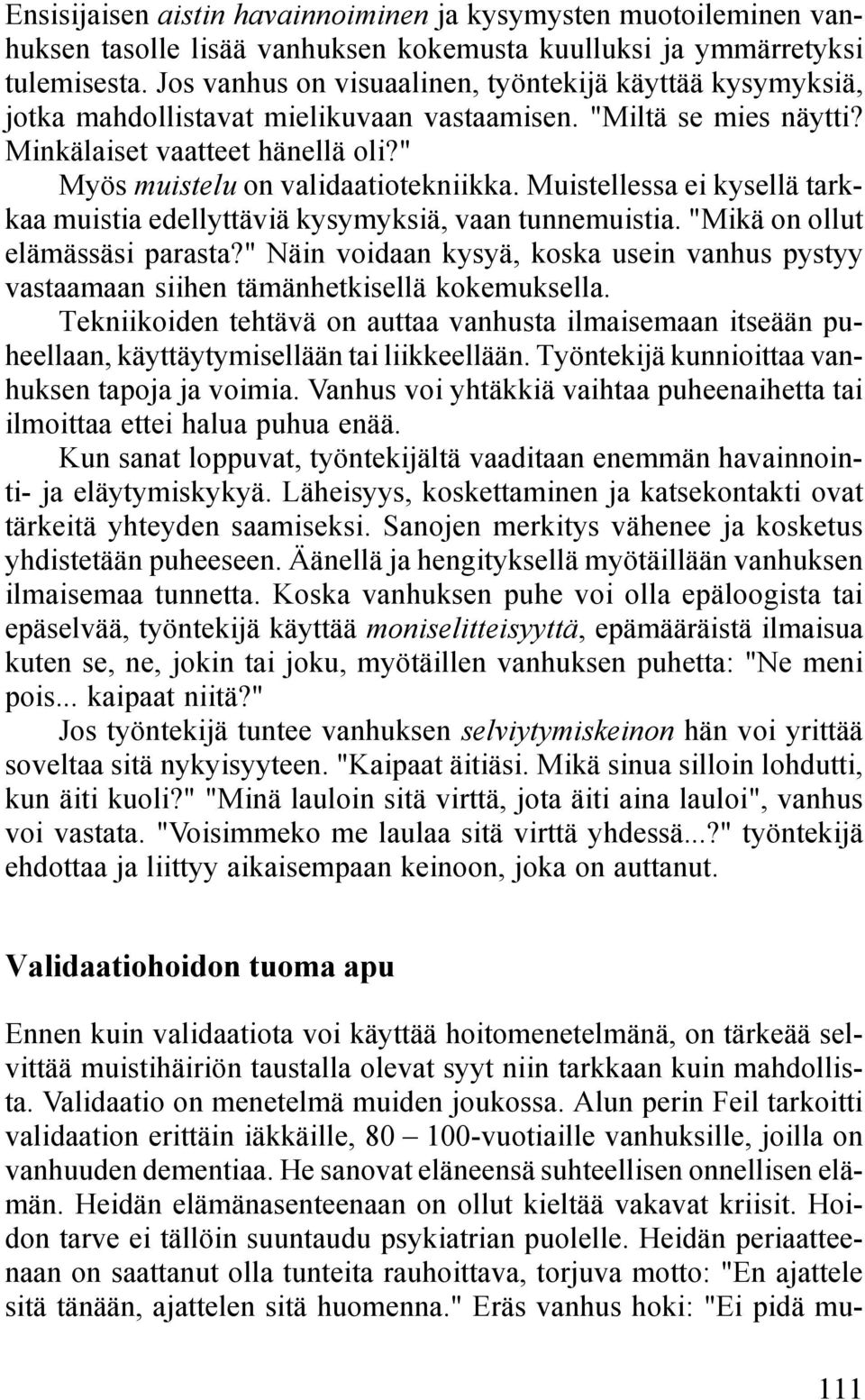 Muistellessa ei kysellä tarkkaa muistia edellyttäviä kysymyksiä, vaan tunnemuistia. "Mikä on ollut elämässäsi parasta?