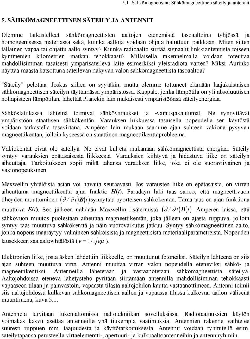 paikkaan. Miten sitten tällainen vapaa tai ohjattu aalto syntyy? Kuinka ioaalto siirtää signaalit linkkiantennista toiseen kymmenien kilometrien matkan tehokkaasti?