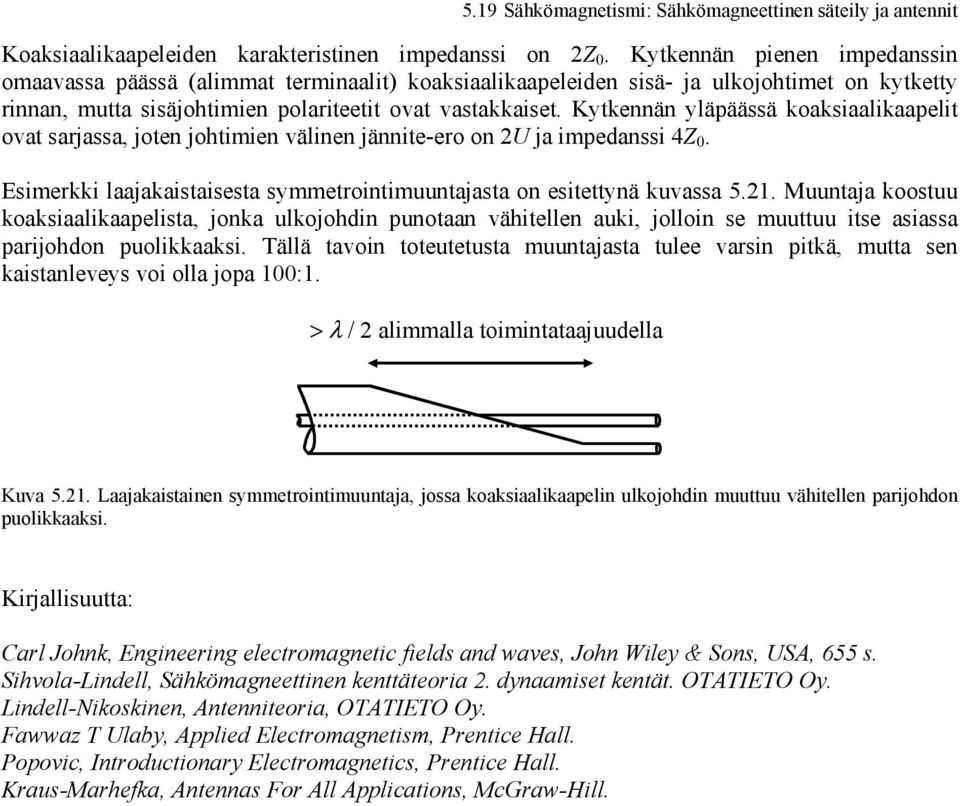 Kytkennän yläpäässä koaksiaalikaapelit ovat sarjassa, joten johtimien välinen jännite-ero on U ja impedanssi 4Z. Esimerkki laajakaistaisesta symmetrointimuuntajasta on esitettynä kuvassa 5.