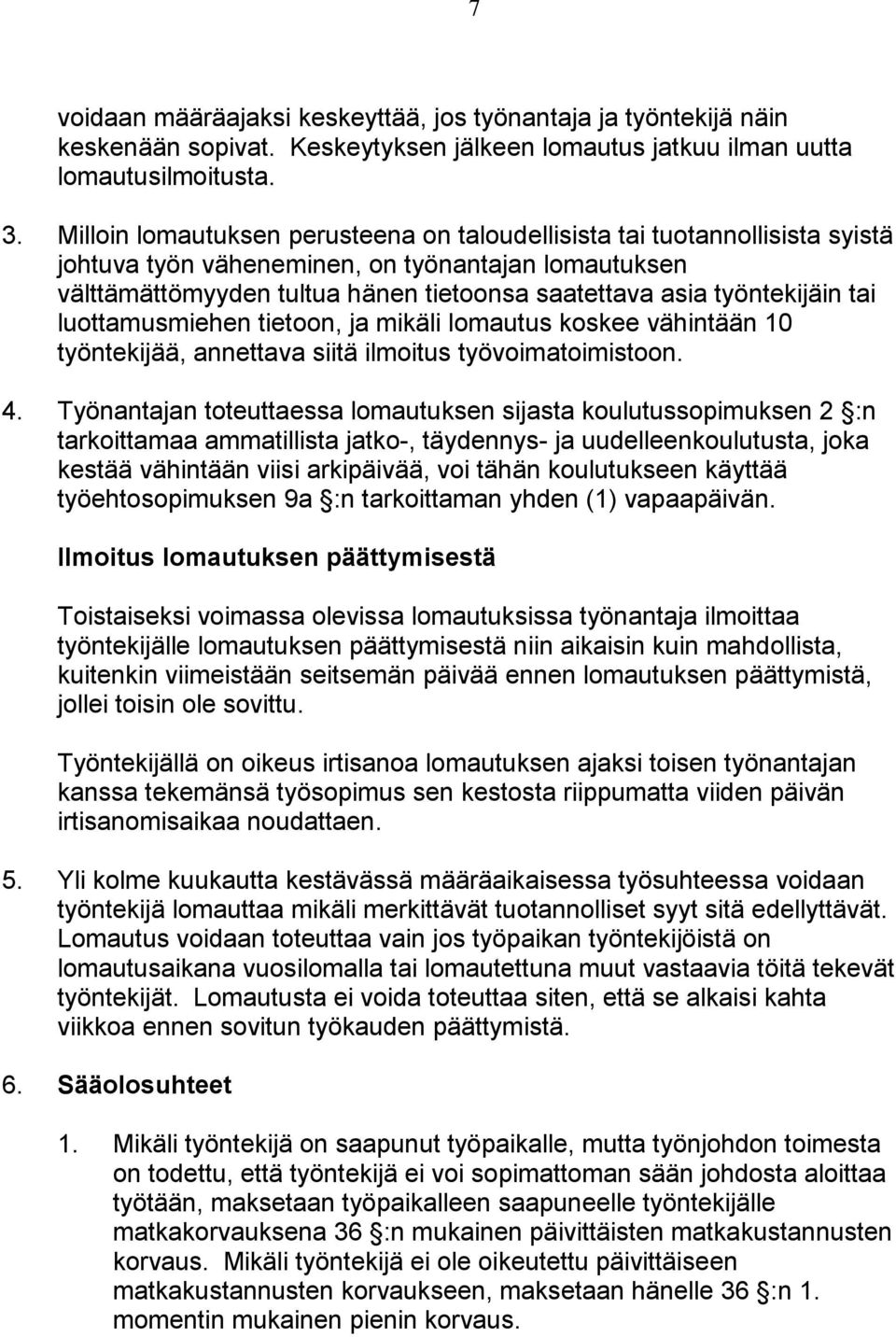 työntekijäin tai luottamusmiehen tietoon, ja mikäli lomautus koskee vähintään 10 työntekijää, annettava siitä ilmoitus työvoimatoimistoon. 4.