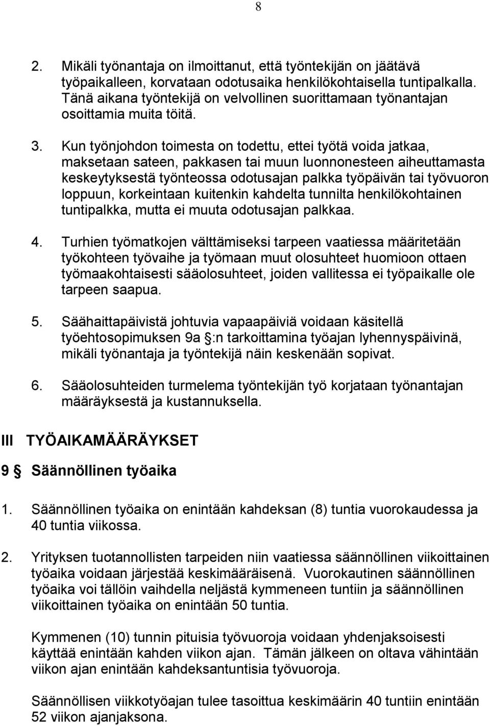 Kun työnjohdon toimesta on todettu, ettei työtä voida jatkaa, maksetaan sateen, pakkasen tai muun luonnonesteen aiheuttamasta keskeytyksestä työnteossa odotusajan palkka työpäivän tai työvuoron