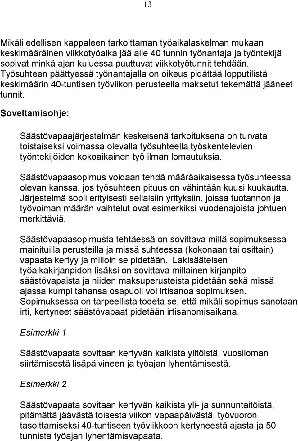 Soveltamisohje: Säästövapaajärjestelmän keskeisenä tarkoituksena on turvata toistaiseksi voimassa olevalla työsuhteella työskentelevien työntekijöiden kokoaikainen työ ilman lomautuksia.