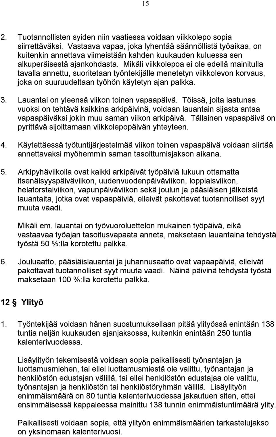 Mikäli viikkolepoa ei ole edellä mainitulla tavalla annettu, suoritetaan työntekijälle menetetyn viikkolevon korvaus, joka on suuruudeltaan työhön käytetyn ajan palkka. 3.