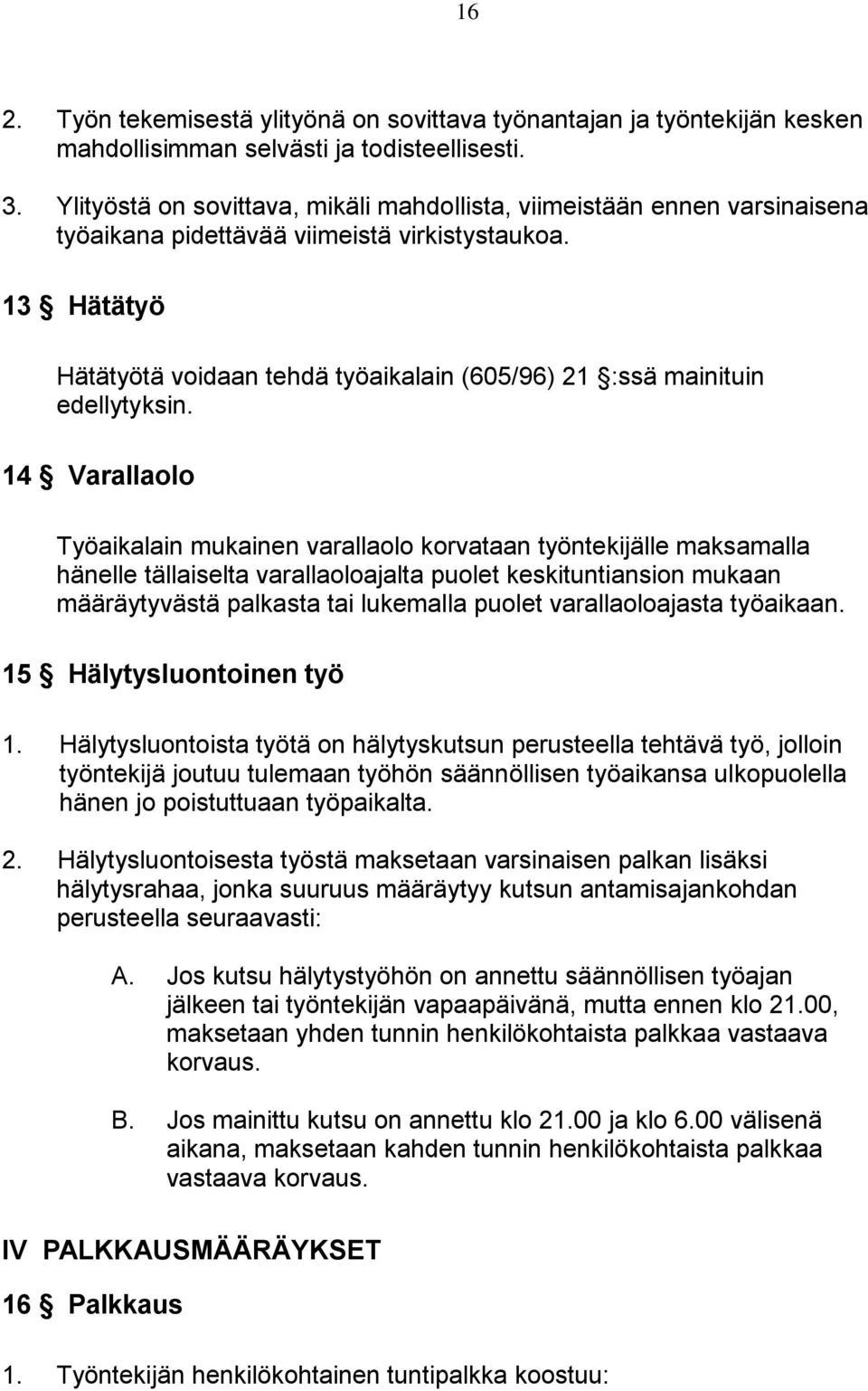 13 Hätätyö Hätätyötä voidaan tehdä työaikalain (605/96) 21 :ssä mainituin edellytyksin.