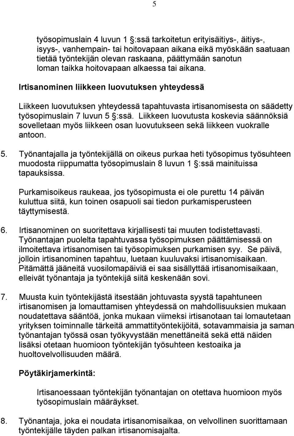 Liikkeen luovutusta koskevia säännöksiä sovelletaan myös liikkeen osan luovutukseen sekä liikkeen vuokralle antoon. 5.