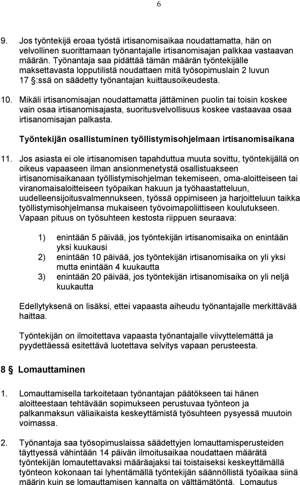 Mikäli irtisanomisajan noudattamatta jättäminen puolin tai toisin koskee vain osaa irtisanomisajasta, suoritusvelvollisuus koskee vastaavaa osaa irtisanomisajan palkasta.