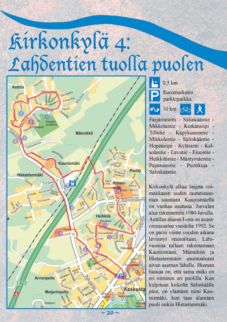 Mäntymäentie - Pajamäentie - Puotikuja - Sälinkääntie. ~ 20 ~ Kirkonkylä alkaa laajeta voimakkaasti uuden rautatieaseman suuntaan. Kaunismäellä on vanhaa asutusta.