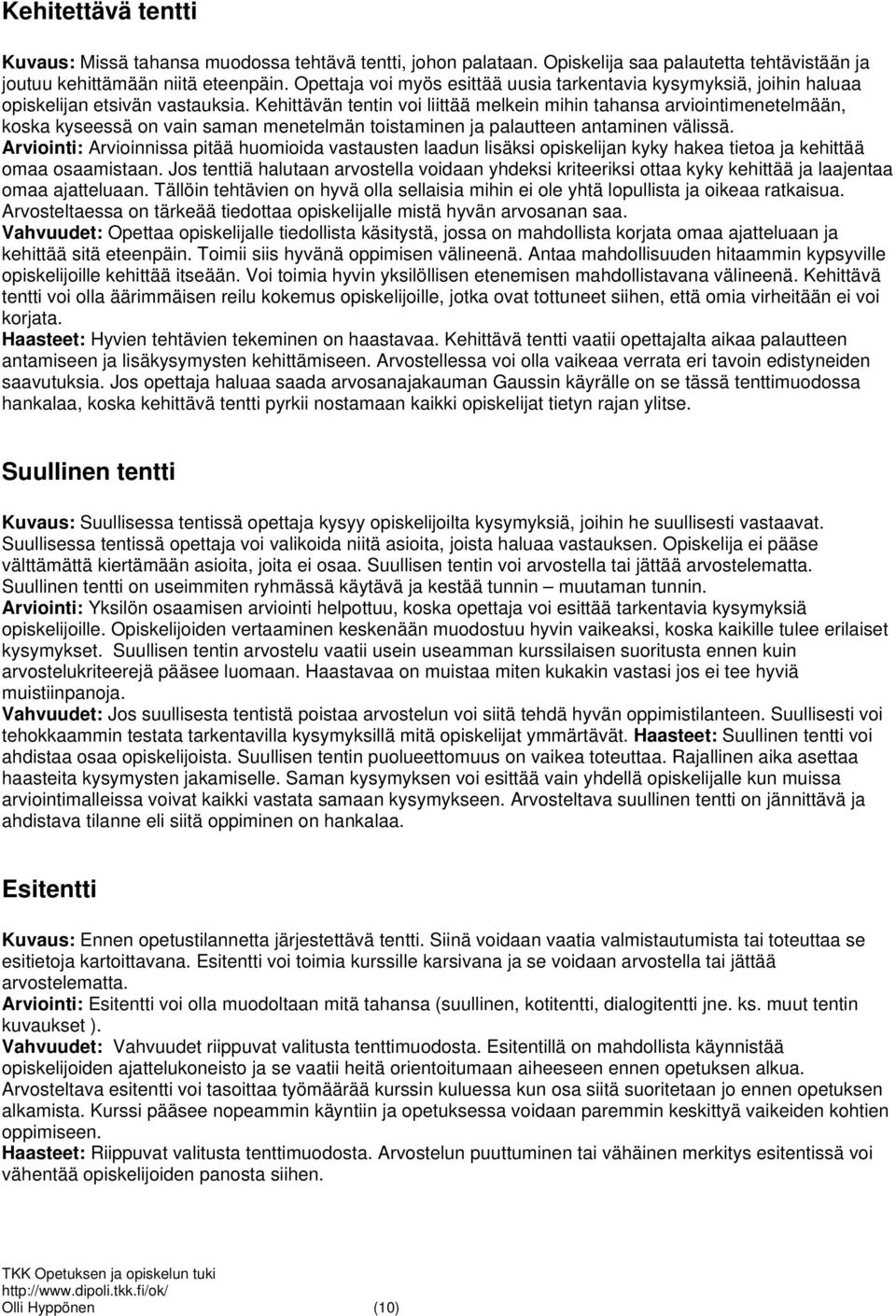 Kehittävän tentin voi liittää melkein mihin tahansa arviointimenetelmään, koska kyseessä on vain saman menetelmän toistaminen ja palautteen antaminen välissä.