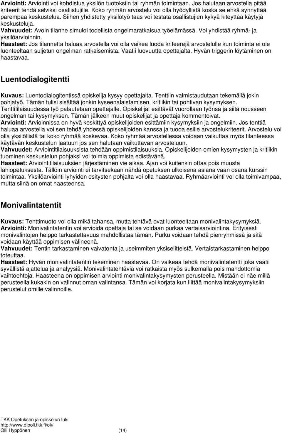 Vahvuudet: Avoin tilanne simuloi todellista ongelmaratkaisua työelämässä. Voi yhdistää ryhmä- ja yksilöarvioinnin.