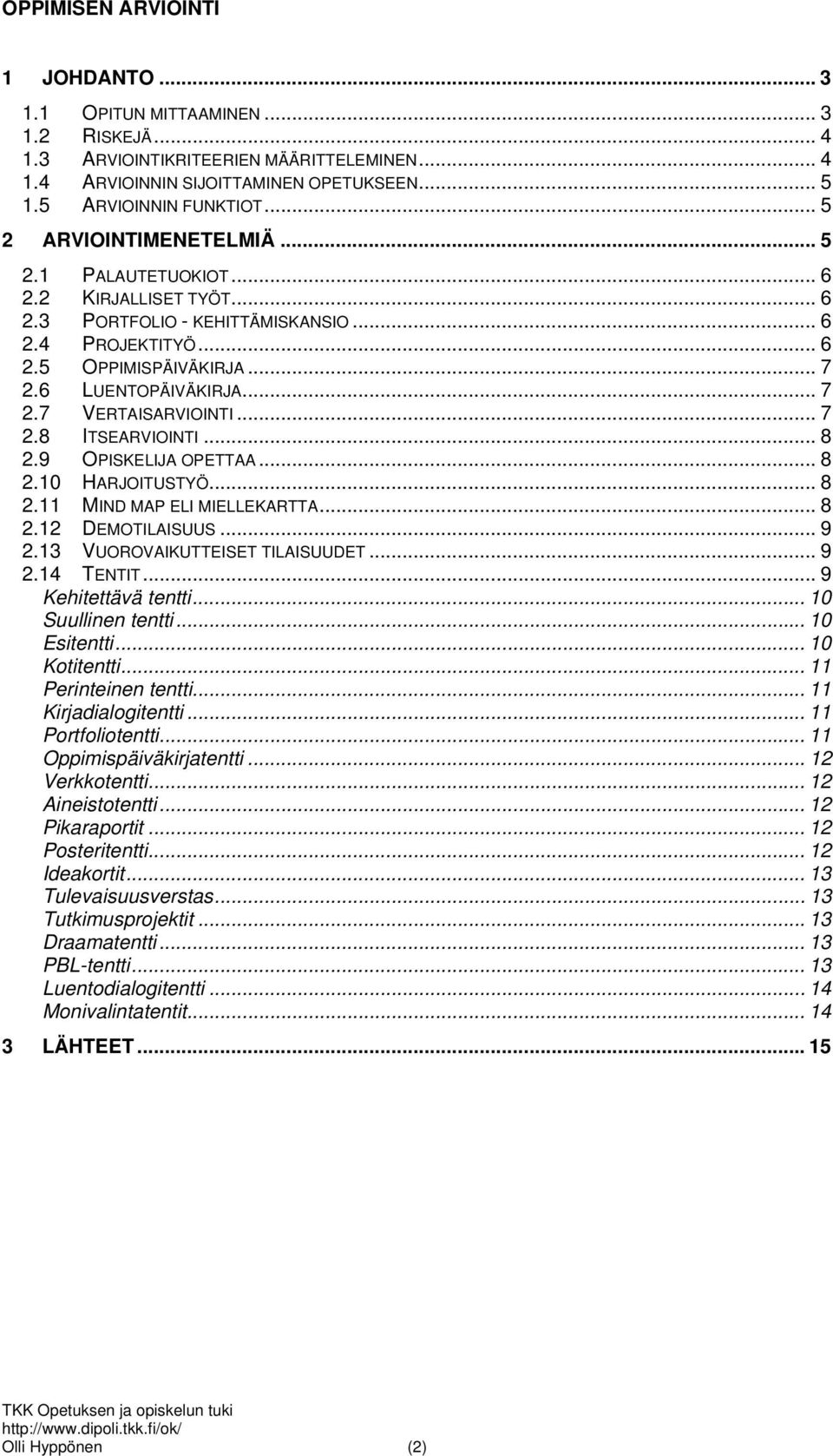 .. 7 2.8 ITSEARVIOINTI... 8 2.9 OPISKELIJA OPETTAA... 8 2.10 HARJOITUSTYÖ... 8 2.11 MIND MAP ELI MIELLEKARTTA... 8 2.12 DEMOTILAISUUS... 9 2.13 VUOROVAIKUTTEISET TILAISUUDET... 9 2.14 TENTIT.