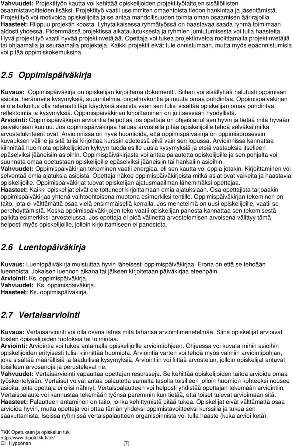 Lyhytaikaisessa ryhmätyössä on haastavaa saada ryhmä toimimaan aidosti yhdessä. Pidemmässä projektissa aikataulutuksesta ja ryhmien jumiutumisesta voi tulla haasteita.