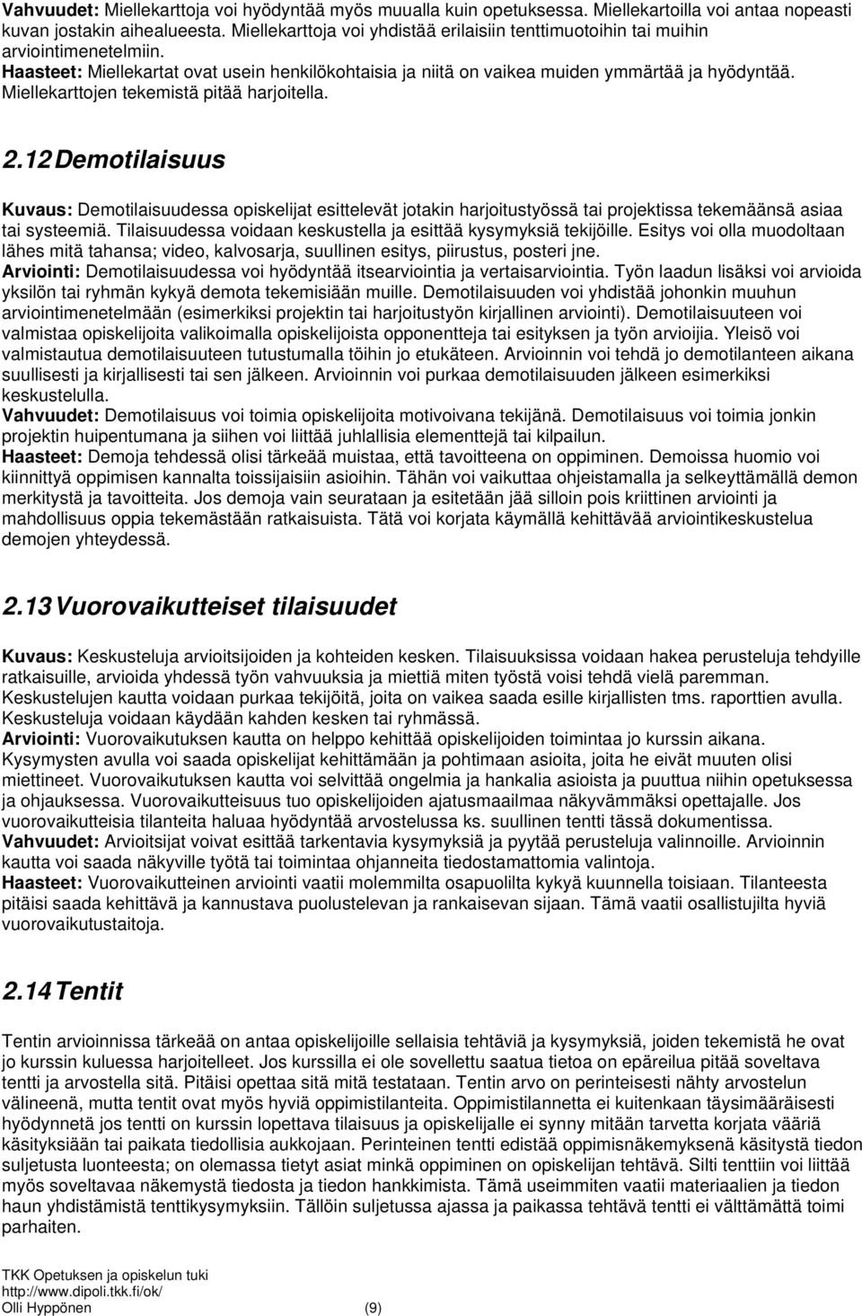 Miellekarttojen tekemistä pitää harjoitella. 2.12 Demotilaisuus Kuvaus: Demotilaisuudessa opiskelijat esittelevät jotakin harjoitustyössä tai projektissa tekemäänsä asiaa tai systeemiä.