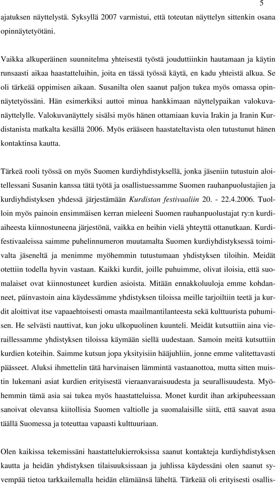 Se oli tärkeää oppimisen aikaan. Susanilta olen saanut paljon tukea myös omassa opinnäytetyössäni. Hän esimerkiksi auttoi minua hankkimaan näyttelypaikan valokuvanäyttelylle.