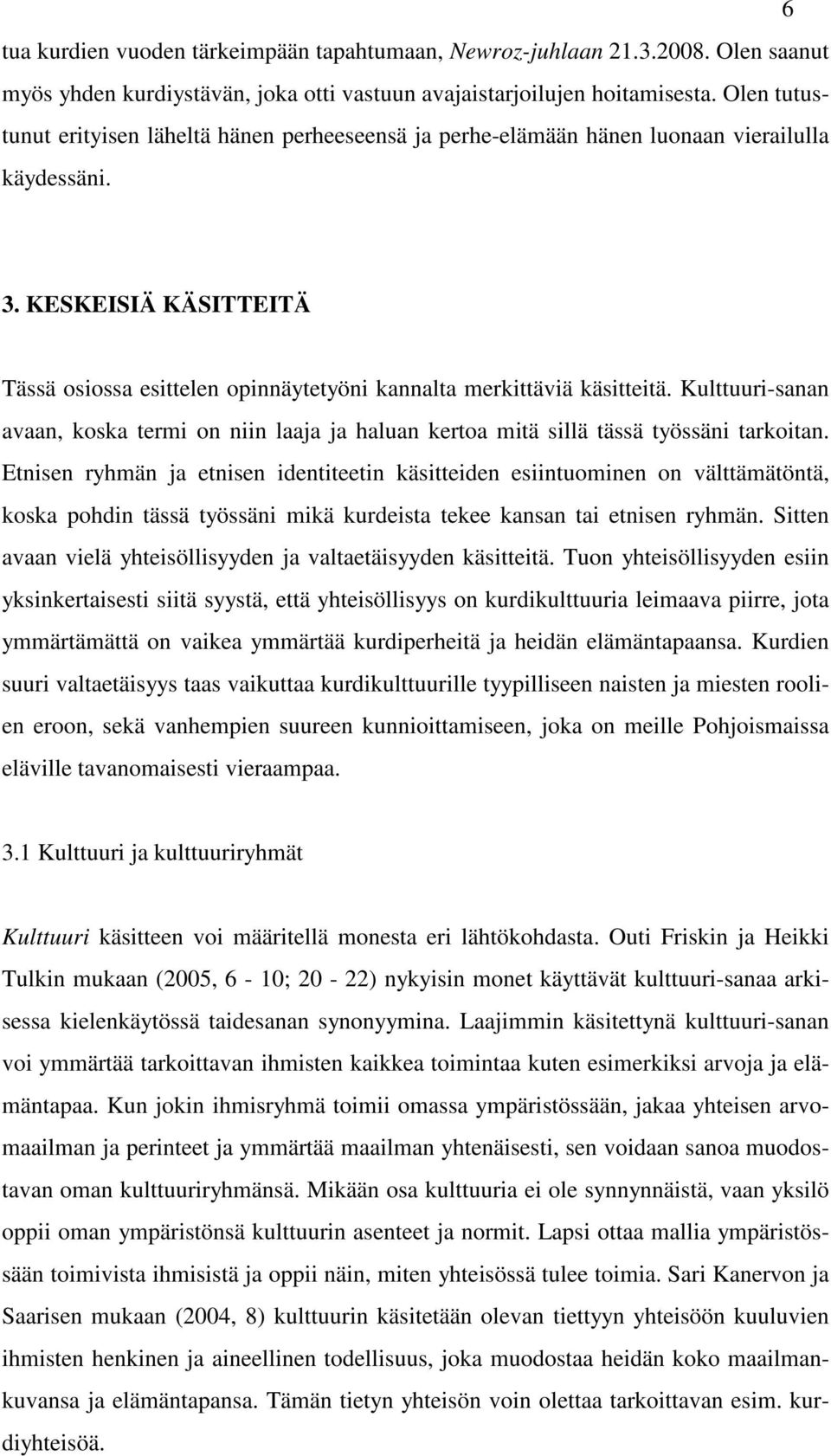 KESKEISIÄ KÄSITTEITÄ Tässä osiossa esittelen opinnäytetyöni kannalta merkittäviä käsitteitä. Kulttuuri-sanan avaan, koska termi on niin laaja ja haluan kertoa mitä sillä tässä työssäni tarkoitan.