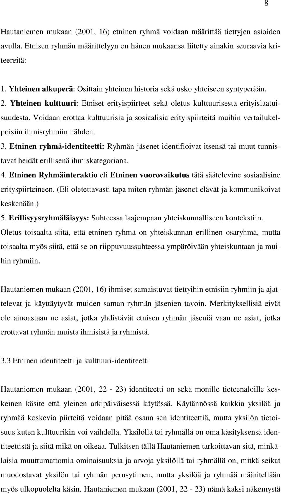 Voidaan erottaa kulttuurisia ja sosiaalisia erityispiirteitä muihin vertailukelpoisiin ihmisryhmiin nähden. 3.