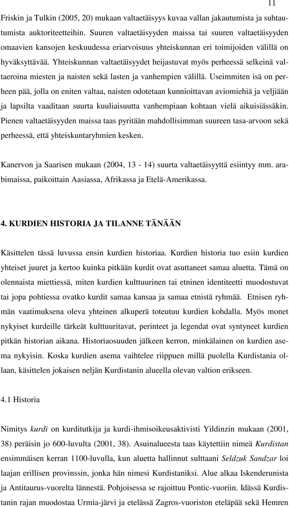 Yhteiskunnan valtaetäisyydet heijastuvat myös perheessä selkeinä valtaeroina miesten ja naisten sekä lasten ja vanhempien välillä.