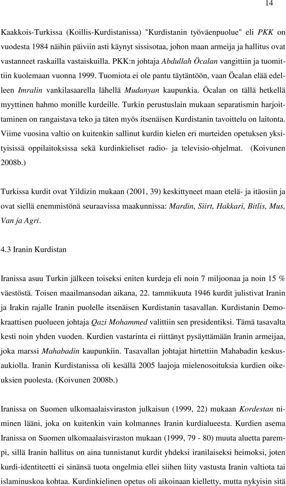 Tuomiota ei ole pantu täytäntöön, vaan Öcalan elää edelleen Imralin vankilasaarella lähellä Mudanyan kaupunkia. Öcalan on tällä hetkellä myyttinen hahmo monille kurdeille.