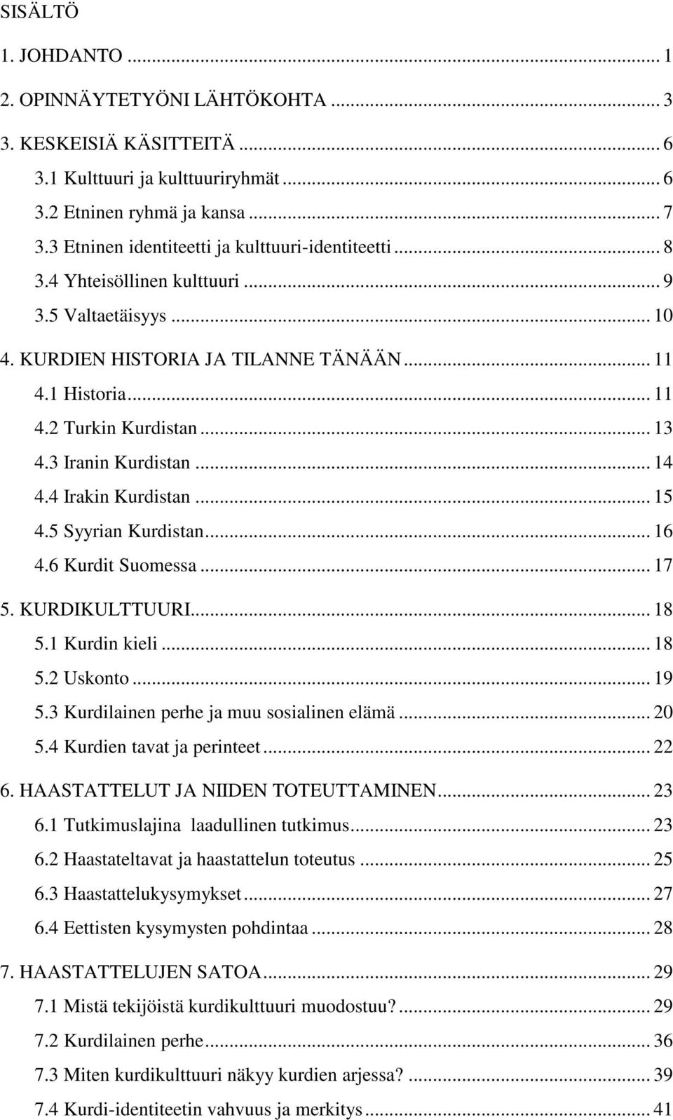 .. 13 4.3 Iranin Kurdistan... 14 4.4 Irakin Kurdistan... 15 4.5 Syyrian Kurdistan... 16 4.6 Kurdit Suomessa... 17 5. KURDIKULTTUURI... 18 5.1 Kurdin kieli... 18 5.2 Uskonto... 19 5.