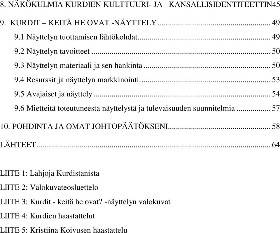 6 Mietteitä toteutuneesta näyttelystä ja tulevaisuuden suunnitelmia... 57 10. POHDINTA JA OMAT JOHTOPÄÄTÖKSENI... 58 LÄHTEET.