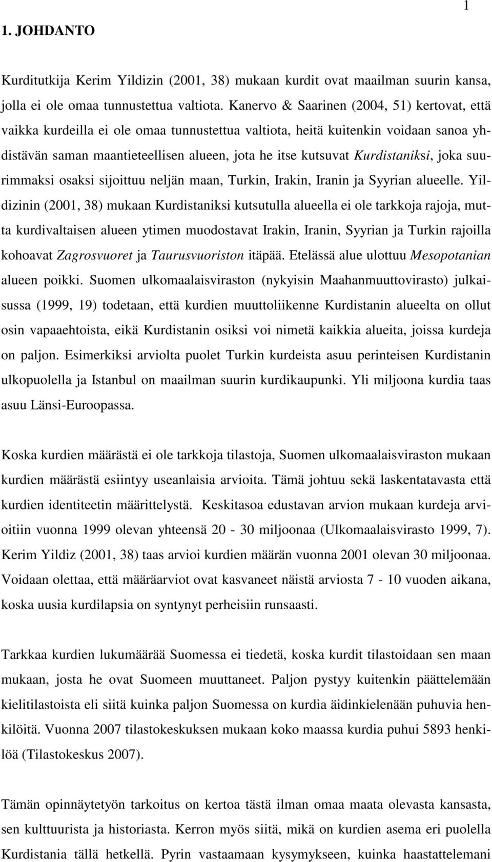 Kurdistaniksi, joka suurimmaksi osaksi sijoittuu neljän maan, Turkin, Irakin, Iranin ja Syyrian alueelle.