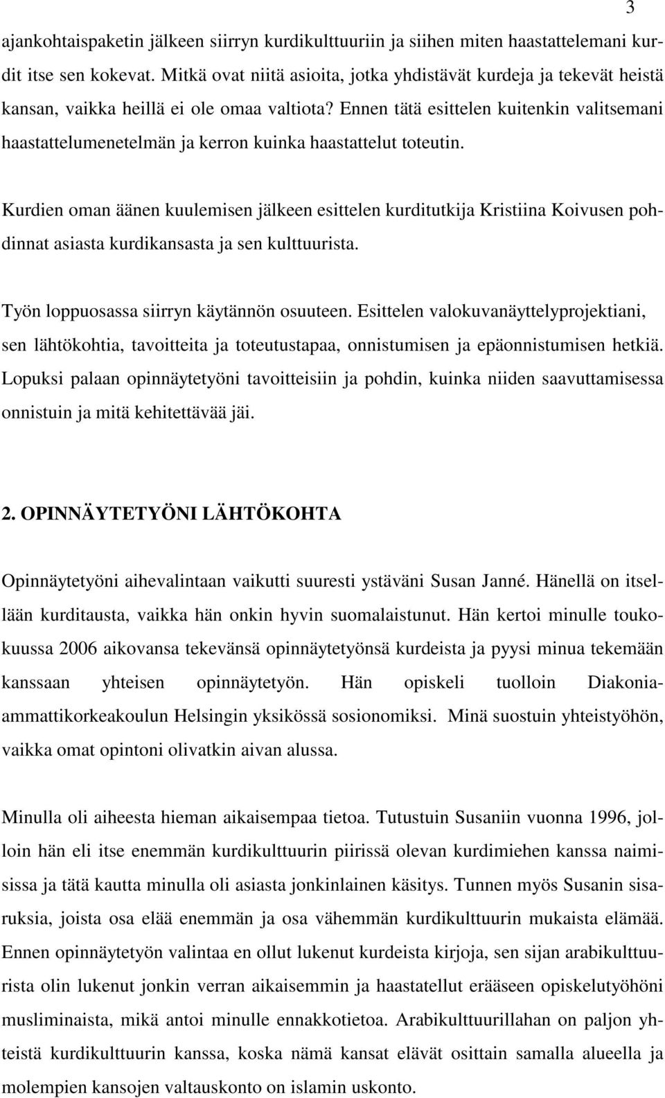 Ennen tätä esittelen kuitenkin valitsemani haastattelumenetelmän ja kerron kuinka haastattelut toteutin.
