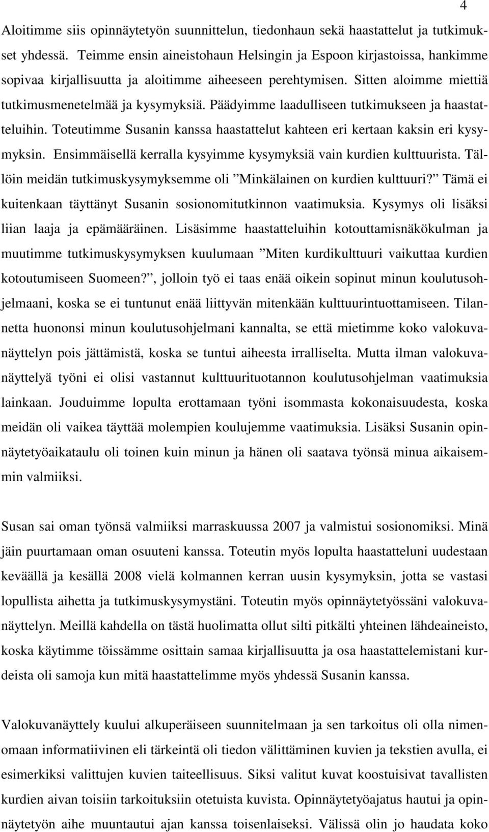 Päädyimme laadulliseen tutkimukseen ja haastatteluihin. Toteutimme Susanin kanssa haastattelut kahteen eri kertaan kaksin eri kysymyksin.