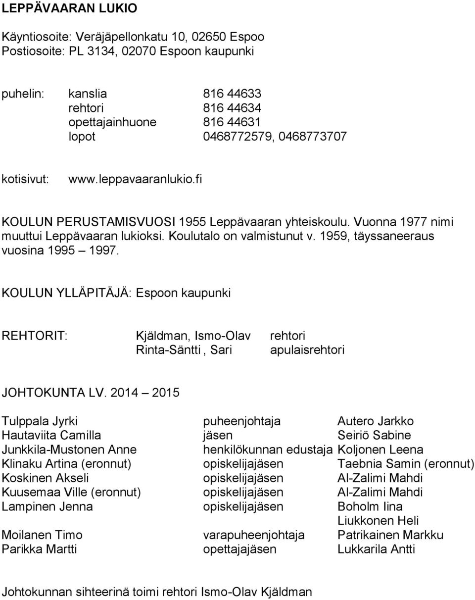 1959, täyssaneeraus vuosina 1995 1997. KOULUN YLLÄPITÄJÄ: Espoon kaupunki REHTORIT: Kjäldman, Ismo-Olav rehtori Rinta-Säntti, Sari apulaisrehtori JOHTOKUNTA LV.