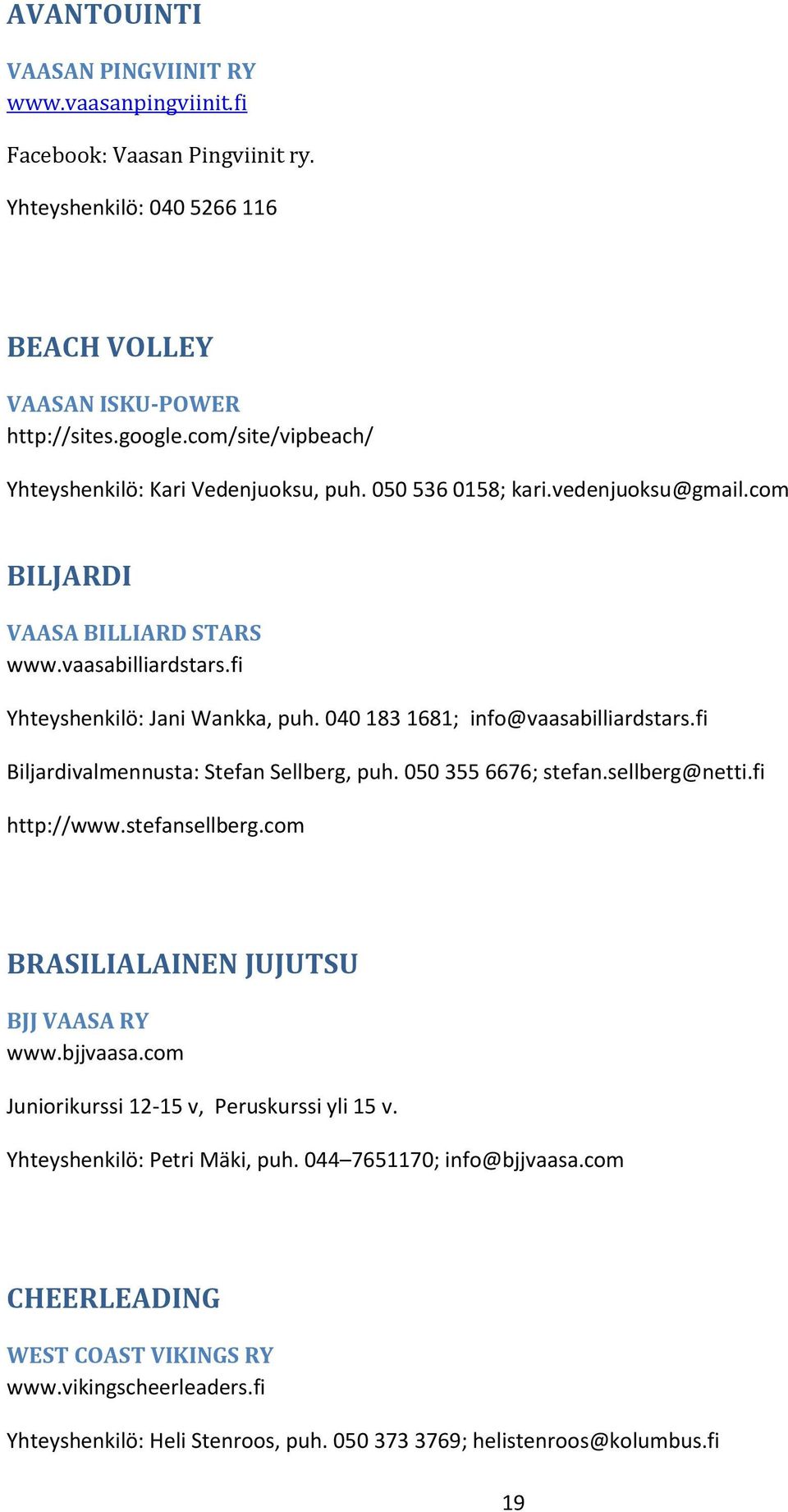 040 183 1681; info@vaasabilliardstars.fi Biljardivalmennusta: Stefan Sellberg, puh. 050 355 6676; stefan.sellberg@netti.fi http://www.stefansellberg.com BRASILIALAINEN JUJUTSU BJJ VAASA RY www.