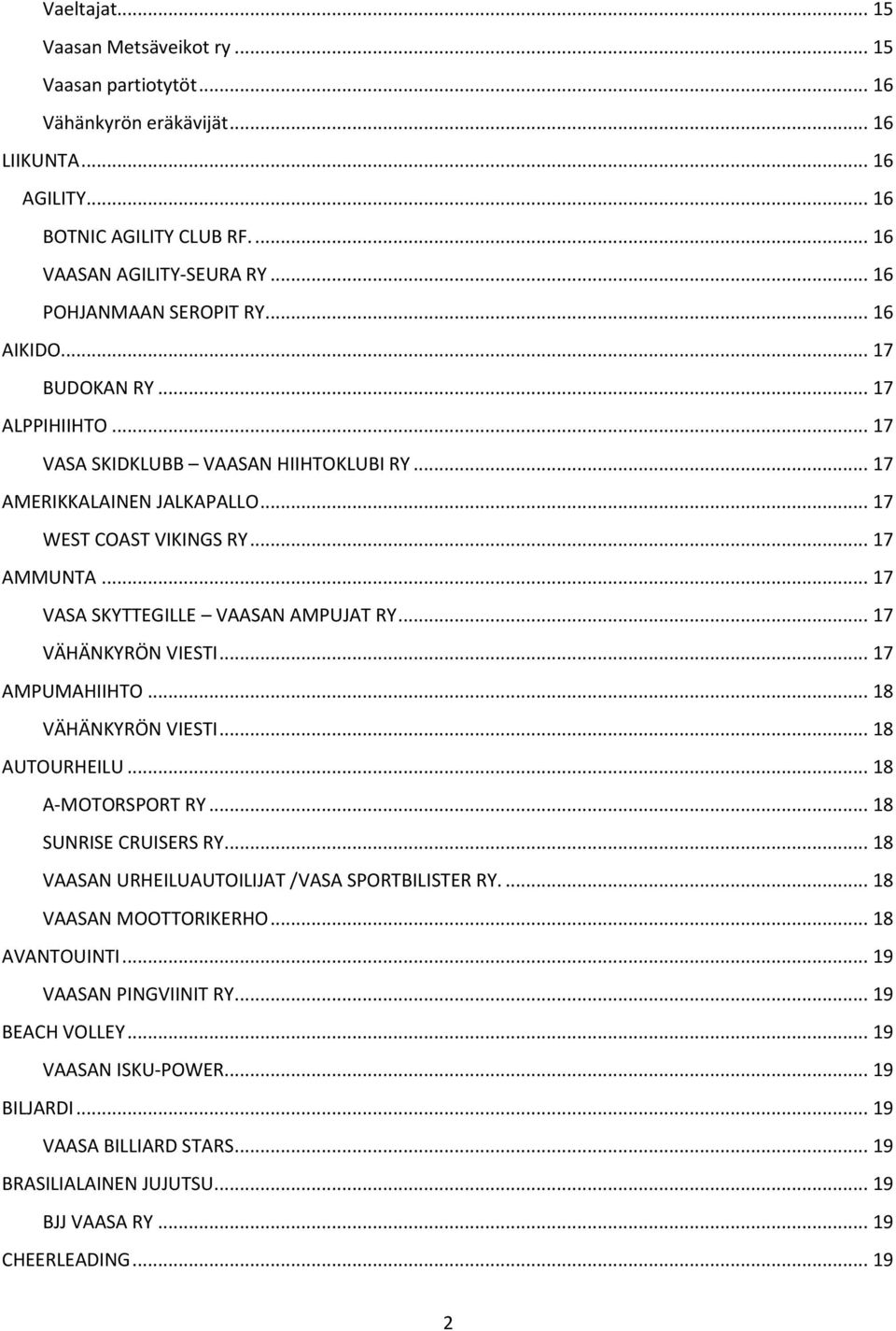 .. 17 VASA SKYTTEGILLE VAASAN AMPUJAT RY... 17 VÄHÄNKYRÖN VIESTI... 17 AMPUMAHIIHTO... 18 VÄHÄNKYRÖN VIESTI... 18 AUTOURHEILU... 18 A-MOTORSPORT RY... 18 SUNRISE CRUISERS RY.