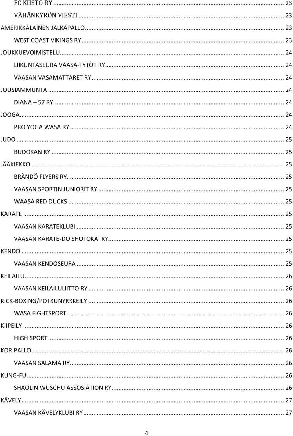 .. 25 WAASA RED DUCKS... 25 KARATE... 25 VAASAN KARATEKLUBI... 25 VAASAN KARATE-DO SHOTOKAI RY.... 25 KENDO... 25 VAASAN KENDOSEURA... 25 KEILAILU... 26 VAASAN KEILAILULIITTO RY.