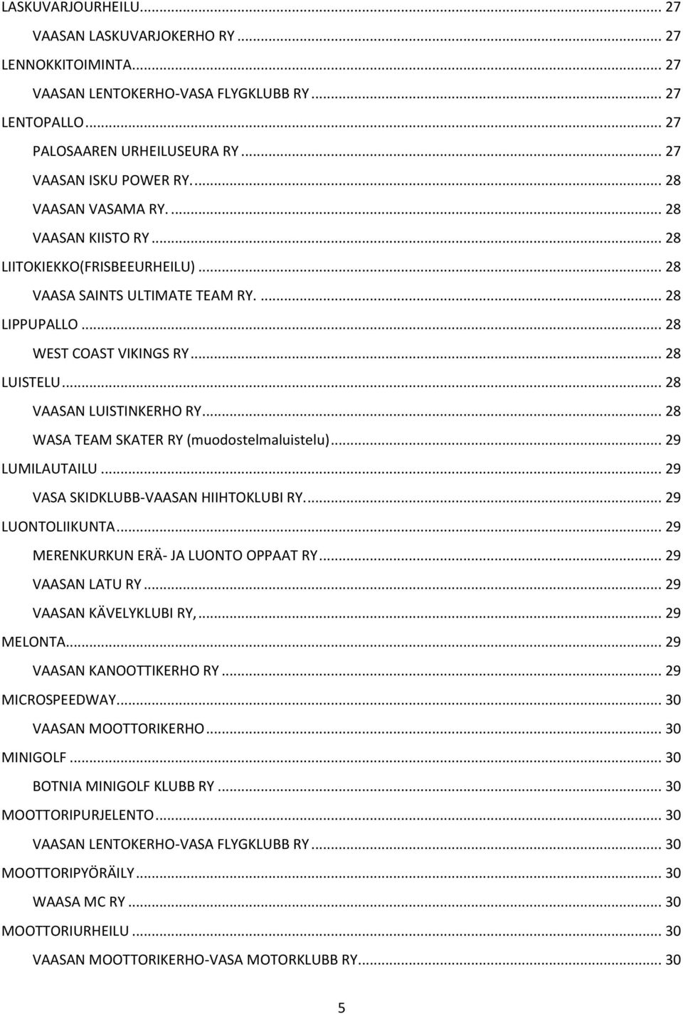 .. 28 VAASAN LUISTINKERHO RY... 28 WASA TEAM SKATER RY (muodostelmaluistelu)... 29 LUMILAUTAILU... 29 VASA SKIDKLUBB-VAASAN HIIHTOKLUBI RY.... 29 LUONTOLIIKUNTA.