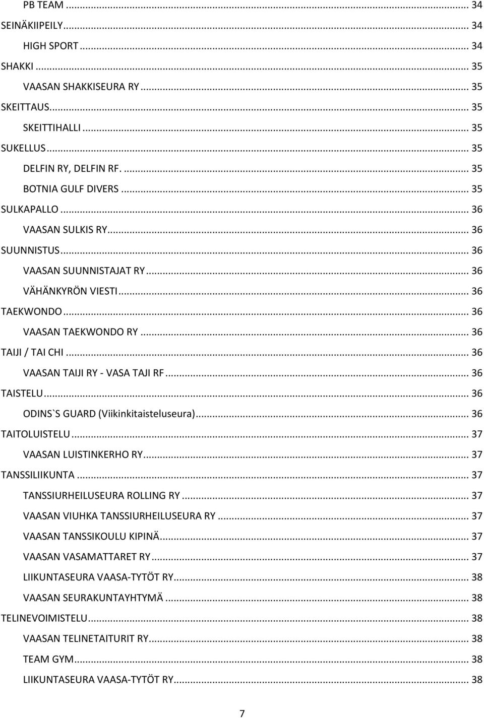 .. 36 VAASAN TAIJI RY - VASA TAJI RF... 36 TAISTELU... 36 ODINS`S GUARD (Viikinkitaisteluseura)... 36 TAITOLUISTELU... 37 VAASAN LUISTINKERHO RY... 37 TANSSILIIKUNTA... 37 TANSSIURHEILUSEURA ROLLING RY.