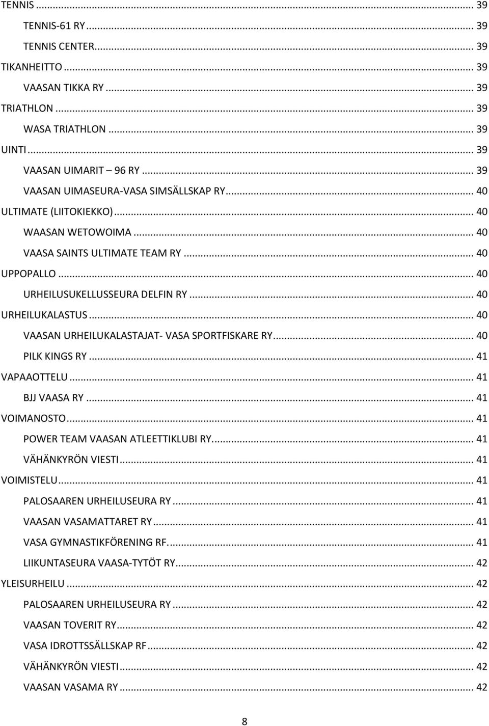 .. 40 URHEILUKALASTUS... 40 VAASAN URHEILUKALASTAJAT- VASA SPORTFISKARE RY... 40 PILK KINGS RY... 41 VAPAAOTTELU... 41 BJJ VAASA RY... 41 VOIMANOSTO... 41 POWER TEAM VAASAN ATLEETTIKLUBI RY.