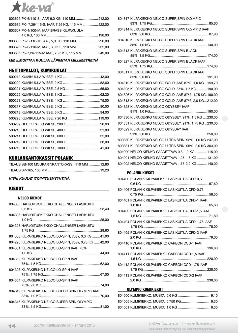 .. 249,00 MM ILMOITTAA KUULAN LÄPIMITAN MILLIMETREINÄ HEITTOPALLOT, KUMIKUULAT 500219 KUMIKUULA WIESE, 1 KG... 43,00 500220 KUMIKUULA WIESE, 2 KG... 52,60 500221 KUMIKUULA WIESE, 2,5 KG.