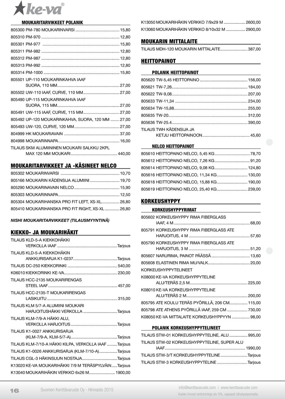 .. 27,00 805492 UP-120 MOUKARINKAHVA, SUORA, 120 MM... 27,00 805493 UW-120, CURVE, 120 MM... 27,00 804999 HK MOUKARIAVAIN... 37,00 804998 MOUKARINNAPA.