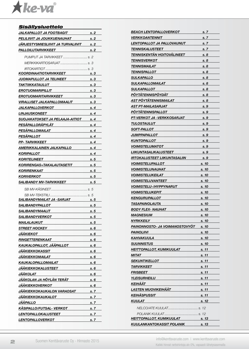 4 LINJAUSKONEET s. 4 SUOJAKATOKSET JA PELAAJA-AITIOT s. 4 PESÄPALLORÄPYLÄT s. 4 PESÄPALLOMAILAT s. 4 PESÄPALLOT s. 4 PP- TARVIKKEET s. 4 AMERIKKALAINEN JALKAPALLO s. 4 KORIPALLOT s. 4 KORITELINEET s.