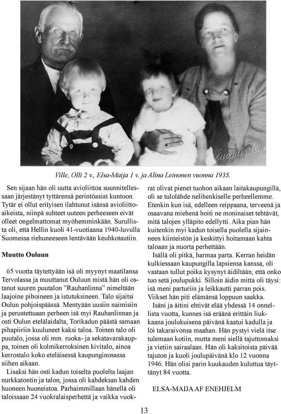 Surullista oli, että Hellin kuoli 41-vuotiaana 1940-luvulla Suomessa riehuneeseen lentävään keuhkotautiin. Muutto Ouluun Ville, Olli 2 v., Elsa-Maija 1 v. ja Alina Leinonen vuonna 1935.