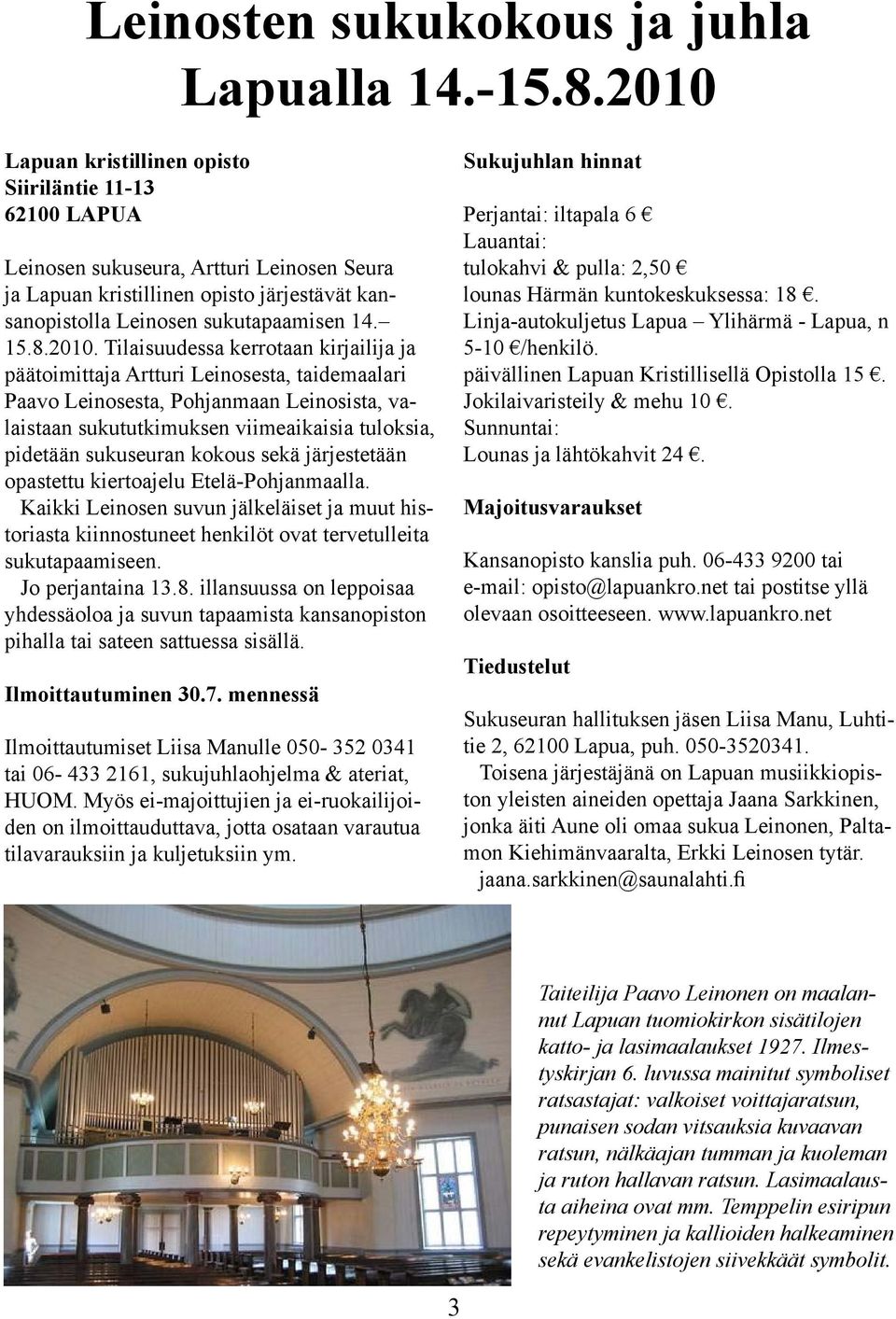 2010. Tilaisuudessa kerrotaan kirjailija ja päätoimittaja Artturi Leinosesta, taidemaalari Paavo Leinosesta, Pohjanmaan Leinosista, valaistaan sukututkimuksen viimeaikaisia tuloksia, pidetään