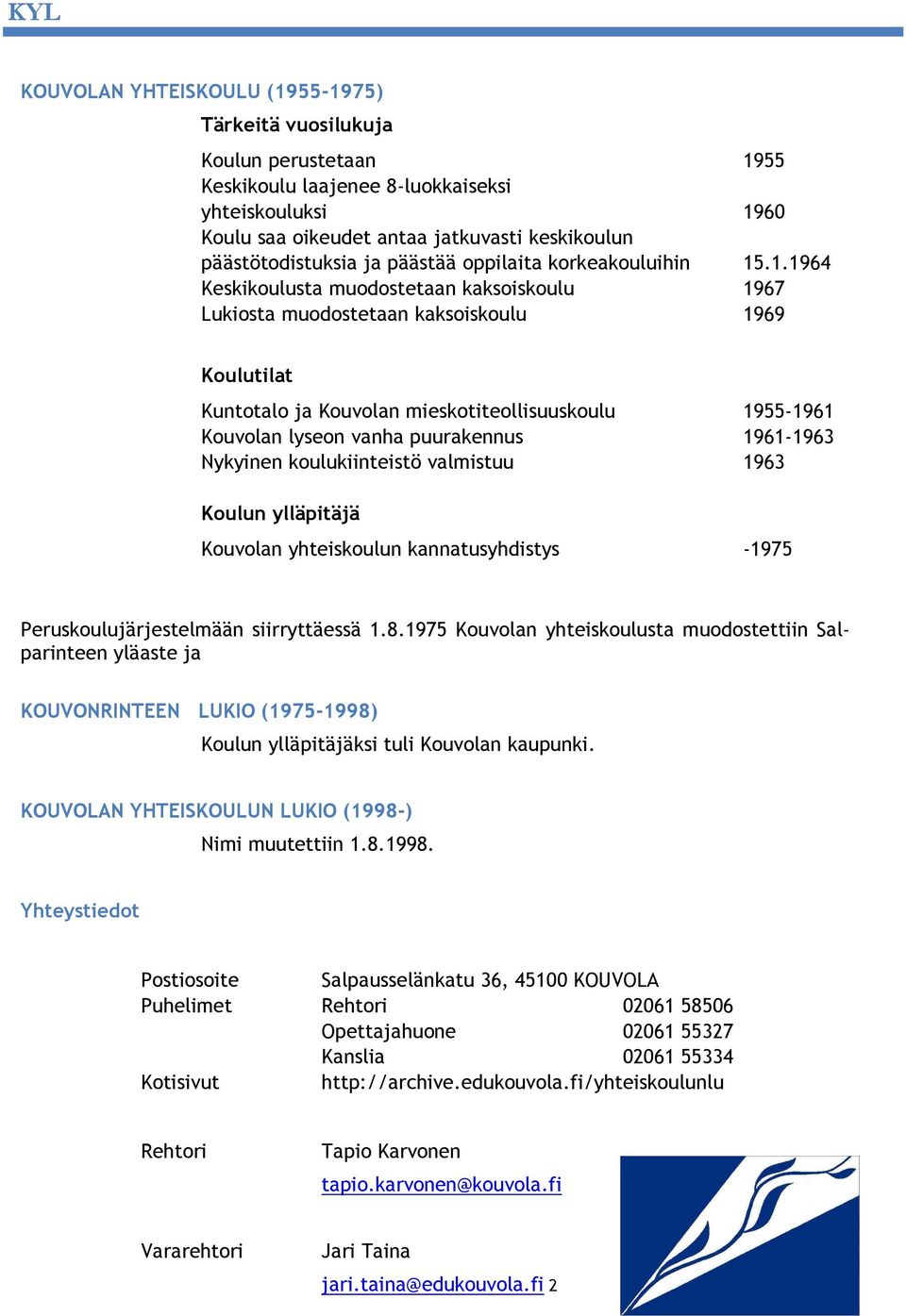 .1.1964 Keskikoulusta muodostetaan kaksoiskoulu 1967 Lukiosta muodostetaan kaksoiskoulu 1969 Koulutilat Kuntotalo ja Kouvolan mieskotiteollisuuskoulu 1955-1961 Kouvolan lyseon vanha puurakennus