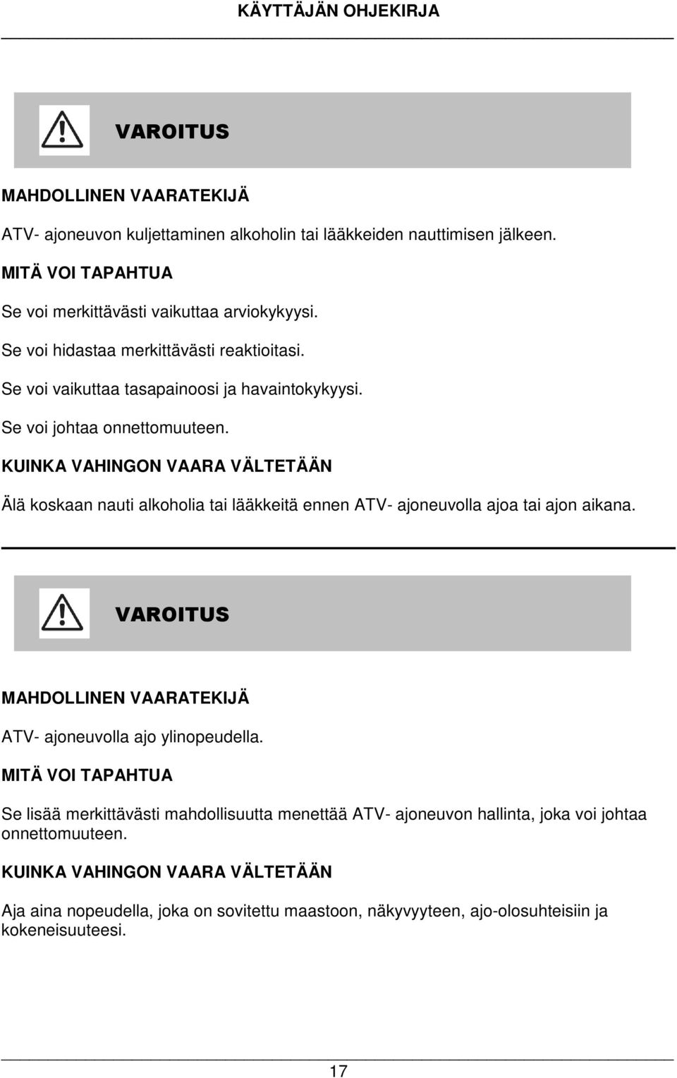 KUINKA VAHINGON VAARA VÄLTETÄÄN Älä koskaan nauti alkoholia tai lääkkeitä ennen ATV- ajoneuvolla ajoa tai ajon aikana. MAHDOLLINEN VAARATEKIJÄ ATV- ajoneuvolla ajo ylinopeudella.