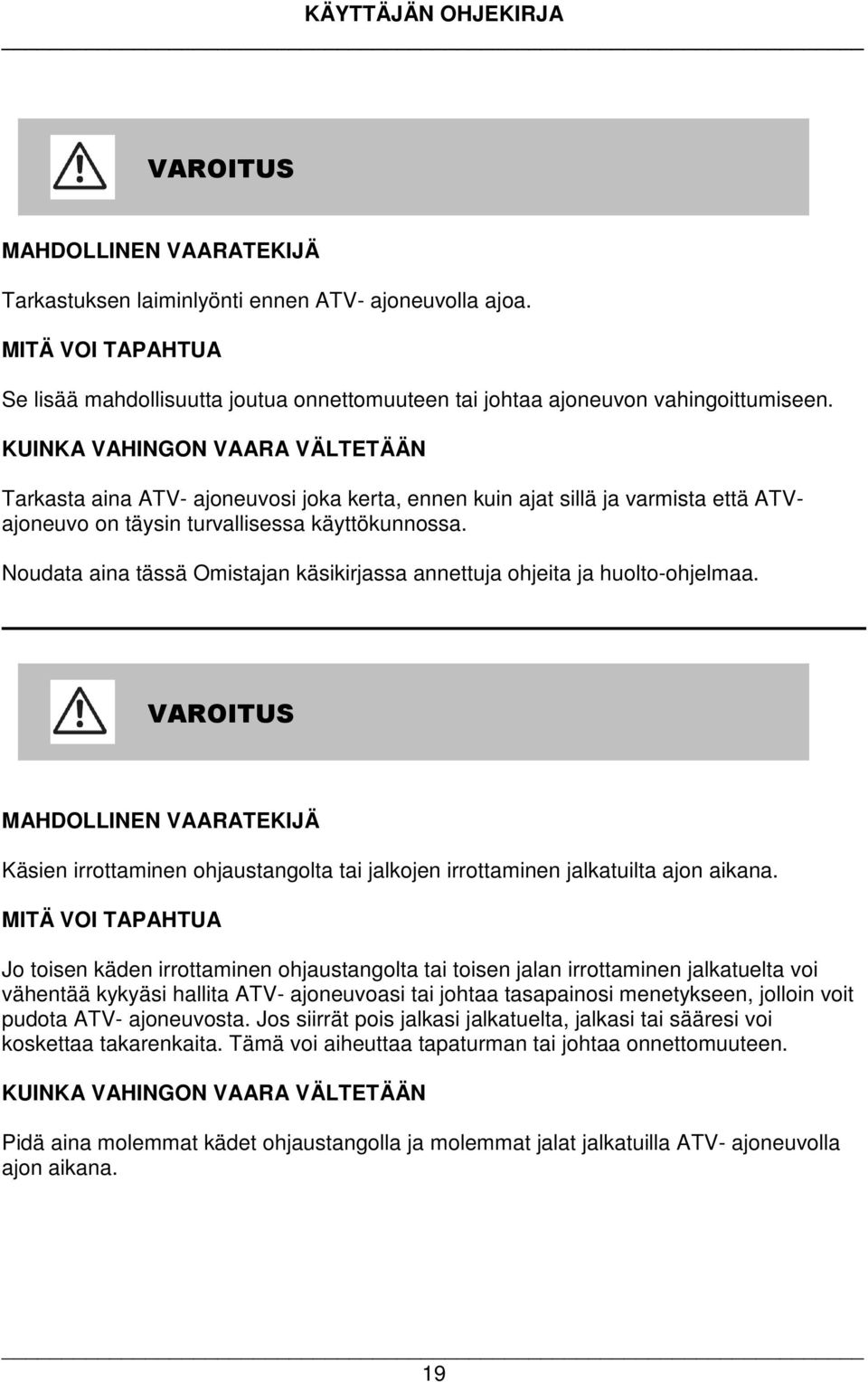 Noudata aina tässä Omistajan käsikirjassa annettuja ohjeita ja huolto-ohjelmaa. MAHDOLLINEN VAARATEKIJÄ Käsien irrottaminen ohjaustangolta tai jalkojen irrottaminen jalkatuilta ajon aikana.