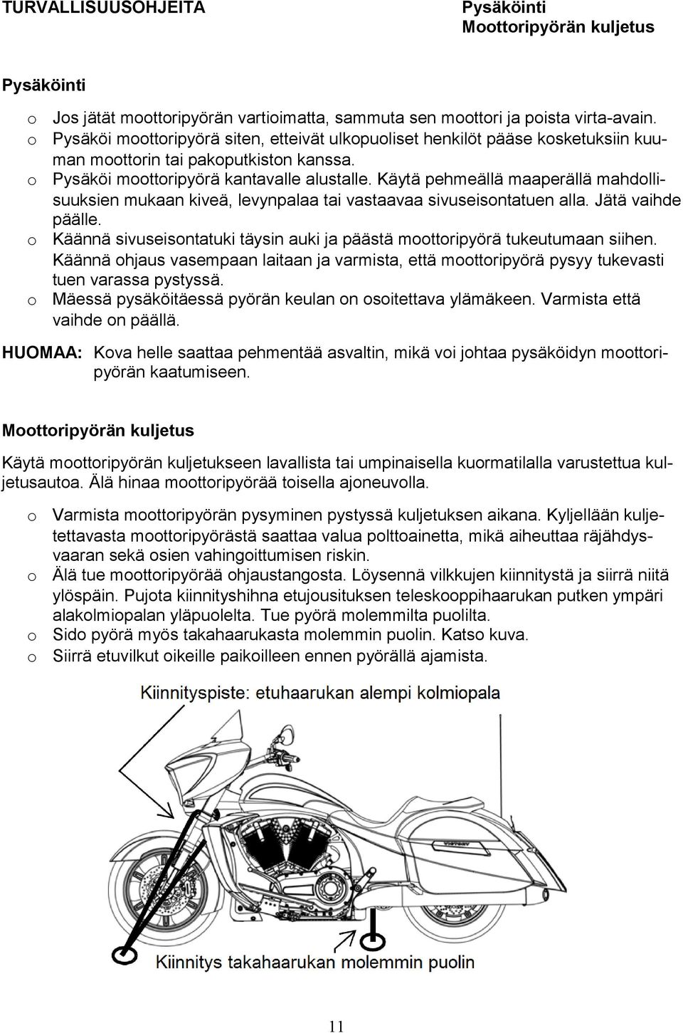 Käytä pehmeällä maaperällä mahdollisuuksien mukaan kiveä, levynpalaa tai vastaavaa sivuseisontatuen alla. Jätä vaihde päälle.