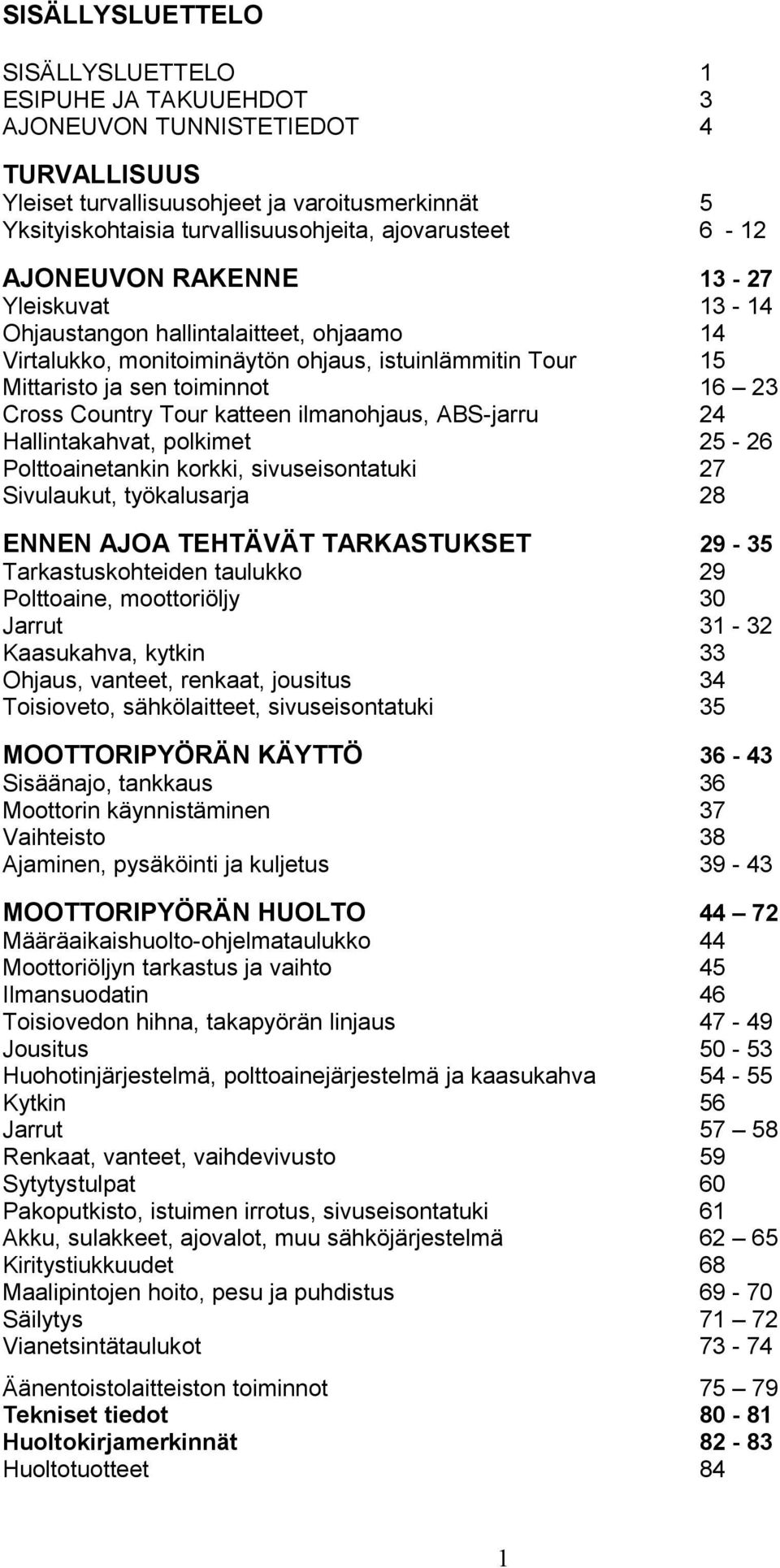 Country our katteen ilmanohjaus, ABS-jarru Hallintakahvat, polkimet Polttoainetankin korkki, sivuseisontatuki Sivulaukut, työkalusarja ENNEN AJOA EHÄVÄ ARKASUKSE arkastuskohteiden taulukko