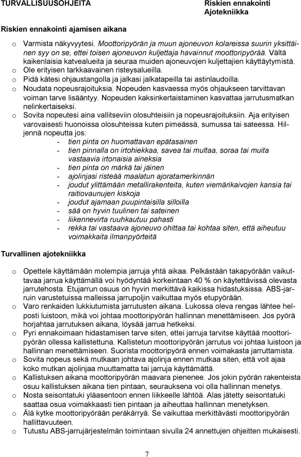 Vältä kaikenlaisia katvealueita ja seuraa muiden ajoneuvojen kuljettajien käyttäytymistä. o Ole erityisen tarkkaavainen risteysalueilla.