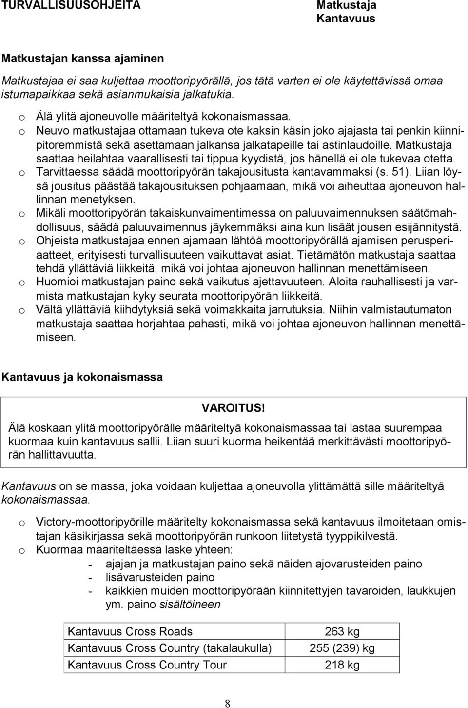 o Neuvo matkustajaa ottamaan tukeva ote kaksin käsin joko ajajasta tai penkin kiinnipitoremmistä sekä asettamaan jalkansa jalkatapeille tai astinlaudoille.